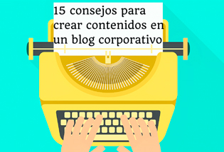 15 consejos para crear contenidos en un blog corporativo.