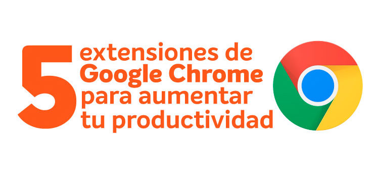 5 extensiones de Google Chrome que van a aumentar vuestra productividad